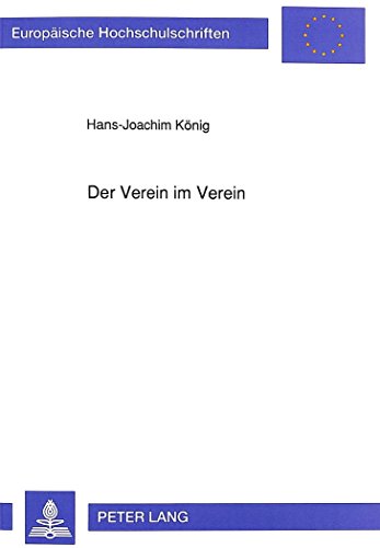 Der Verein im Verein: Eine Untersuchung zur Rechtsnatur der nachgeordneten Organisationseinheiten von Großvereinen (Europäische Hochschulschriften / ... / Publications Universitaires Européennes)