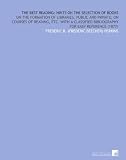 Image de The Best Reading: Hints on the Selection of Books: On the Formation of Libraries, Public and Private; on Courses of Reading, Etc. With a Classified Bi
