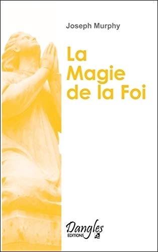 Magie de la foi - Réaliser vos désirs Magie de la foi - Réaliser vos désirs
