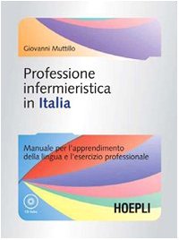 Professione infermieristica in Italia. Manuale per l'apprendimento della lingua e l'esercizio professionale. Con CD-ROM Professione infermieristica in Italia. Manuale per l'apprendimento della lingua e l'esercizio professionale. Con CD-ROM