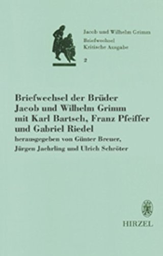 Briefwechsel der Brüder Jacob und Wilhelm Grimm. Kritische Ausgabe in Einzelbänden: Grimm, Jacob; Grimm, Wilhelm, Bd.2 : Briefwechsel der Brüder Jacob ... Bartsch, Franz Pfeiffer und Gabriel Riedel