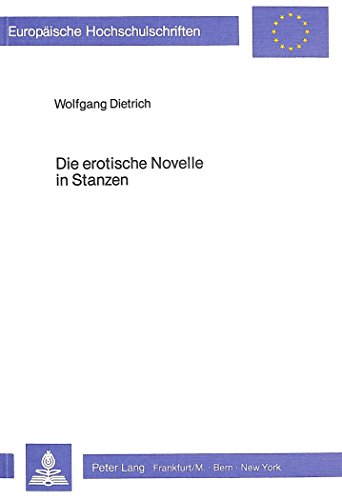 Die erotische Novelle in Stanzen: Ihre Entwicklung in Italien (1340-1798) und Deutschland (1773-1810) (Europäische Hochschulschriften / European ... / Publications Universitaires Européennes)