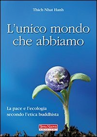 L'unico mondo che abbiamo. La pace e l'ecologia secondo l'etica buddhista L'unico mondo che abbiamo. La pace e l'ecologia secondo l'etica buddhista