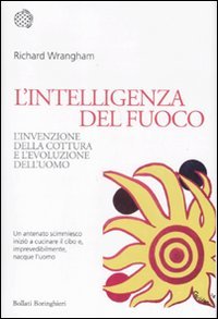 L'intelligenza del fuoco. L'invenzione della cottura e l'evoluzione dell'uomo