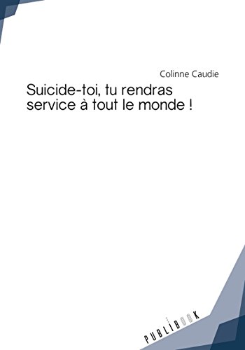Suicide-toi, tu rendras service à tout le monde ! en ligne Suicide-toi, tu rendras service à tout le monde ! en ligne