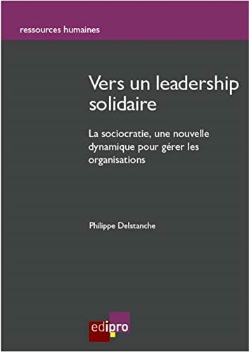 Télécharger Vers un leadership solidaire : La sociocratie : une nouvelle dynamique pour gérer les organisations Francais PDF