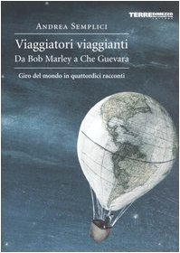 Viaggiatori viaggianti. Da Bob Marley a Che Guevara. Giro del mondo in quattordici racconti