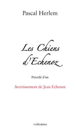Les Chiens d'Echenoz - Precede d'un Avertissement de Jean Echenoz