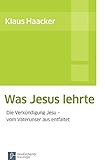 Was Jesus lehrte: Die Verkündigung Jesu - vom Vaterunser aus entfaltet by