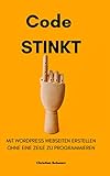 Code stinkt: Mit WordPress Webseiten erstellen ohne eine Zeile zu programmieren by Christian Schwarz