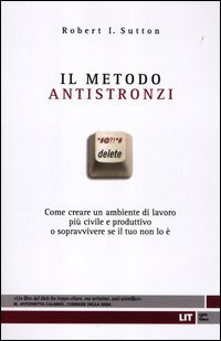 Il metodo antistronzi. Come creare un ambiente di lavoro più civile e produttivo o sopravvivere se il tuo non lo è Il metodo antistronzi. Come creare un ambiente di lavoro più civile e produttivo o sopravvivere se il tuo non lo è