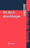 Die Blechabwicklungen: Eine Sammlung Praktischer Verfahren und Ausgewählter Beispiele (Klassiker der Technik) (German Edition) by Johann Jaschke