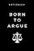 NOTIZBUCH BORN TO ARGUE: A5 Geschenkbuch BLANKO zum Jura Studium | Notizbuch für Rechts-studenten Anwälte | witziger Spruch zum Abitur | Studienbeginn | Erstes Semester by Jurastudent Notizbuch