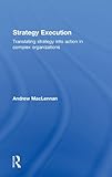 Strategy Execution: Translating Strategy into Action in Complex Organizations by 