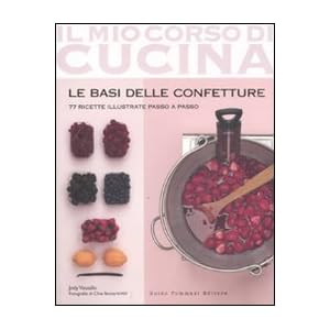 Le basi delle confetture. 77 ricette illustrate passo a passo