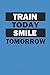 Produktbild TRAIN TODAY SMILE TOMORROW: Notizbuch Fitness Geschenk Notebook Sport Journal 6x9 lined