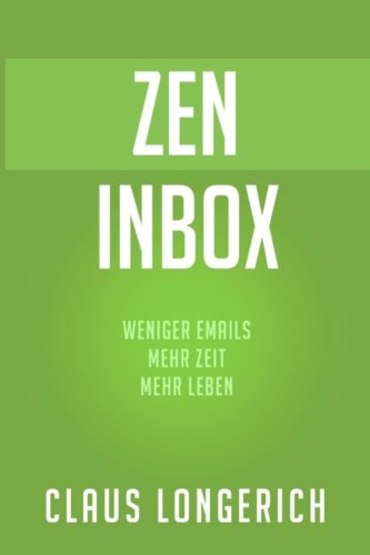 ZEN Inbox: Weniger E-Mails, mehr Zeit, mehr Leben (E-Mail Reihe)