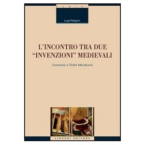 L'incontro tra due «invenzioni» medievali: università e ordini mendicanti