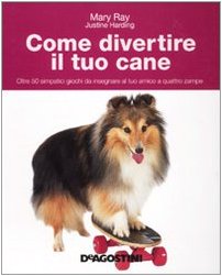 Come divertire il tuo cane. Oltre 50 simpatici giochi da insegnare al tuo amico a quattro zampe. Ediz. illustrata libro