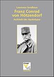 Franz Conrad von Hötzendorf: Architekt der Apokalypse by
