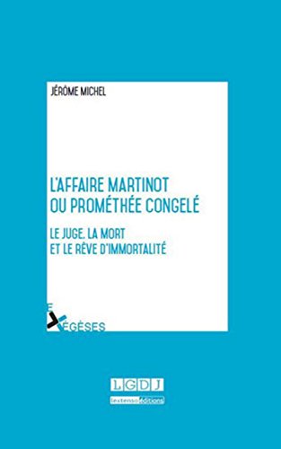 L'Affaire Martinot ou prométhée congelé. Le juge, la mort et le rêve d'immortalité L'Affaire Martinot ou prométhée congelé. Le juge, la mort et le rêve d'immortalité