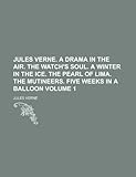 Jules Verne. a Drama in the Air. the Watch's Soul. a Winter in the Ice. the Pearl of Lima. the Mutineers. Five Weeks in a Balloon Volume 1