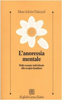 L'anoressia mentale. Dalla terapia individuale alla terapia familiare