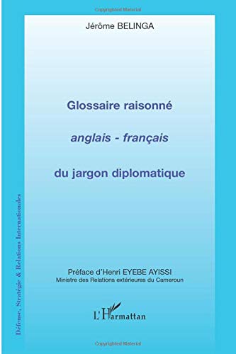Glossaire raisonné anglais - français du jargon diplomatique Glossaire raisonné anglais - français du jargon diplomatique