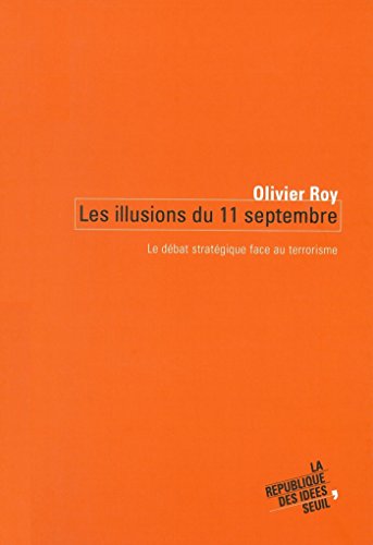 Les Illusions du 11 septembre. Le débat stratégique face au terrorisme (Coédition Seuil-La République des idées) Les Illusions du 11 septembre. Le débat stratégique face au terrorisme (Coédition Seuil-La République des idées)