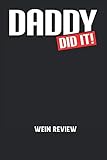 DADDY DID IT! -  Wein Review: Papa, Vater, Vatertag, Geschenk, Familie, Kinder, Baby Notizbuch: Wein Bewertung I  Weintester I Review I Wein Test Buch I 6x9 Zoll (ca. DIN A5) I 120 Seiten