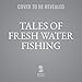 Produktbild Tales of Freshwater Fishing Lib/E