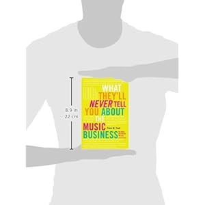 What They'll Never Tell You About the Music Business: The Myths, the Secrets, the Lie