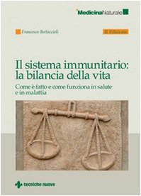 Il sistema immunitario: la bilancia della vita. Come è fatto e come funziona in salute e in malattia