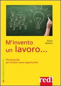 M'invento un lavoro. Piccola guida per trovare nuove opportunità M'invento un lavoro. Piccola guida per trovare nuove opportunità