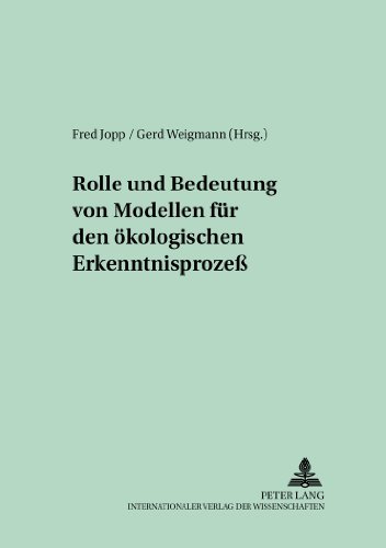 Rolle und Bedeutung von Modellen für den ökologischen Erkenntnisprozeß (Theorie in der Ökologie)