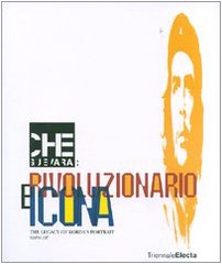 Che Guevara: rivoluzionario e icona. The legacy of Korda's Portrait. Catalogo della mostra (Milano, 26 giugno-16 settembre 2007). Ediz. illustrata libro