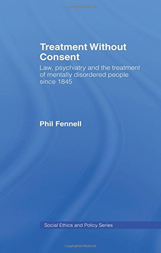 Treatment Without Consent: Law, Psychiatry and the Treatment of Mentally Disordered People Since 1845 by Phil Fennell (2015-04-27)