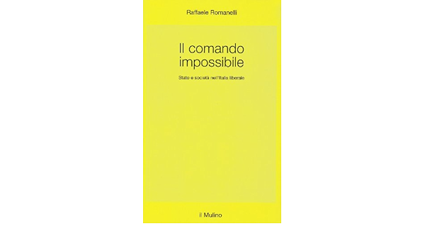 Il Comando Impossibile Stato E Societa Nell Italia Liberale Amazon It Romanelli Raffaele Libri
