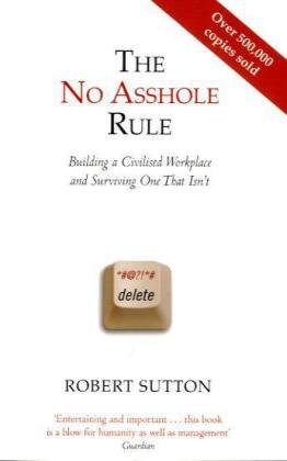No Asshole Rule: Building a Civilised Workplace and Surviving One That Isn't