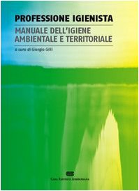 Professione igienista. Manuale dell'igiene ambientale e territoriale Professione igienista. Manuale dell'igiene ambientale e territoriale