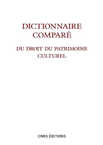 Dictionnaire comparé du droit du patrimoine culturel Dictionnaire comparé du droit du patrimoine culturel