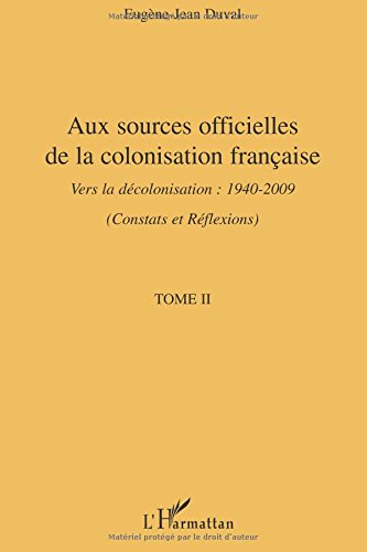 Aux sources officielles de la colonisation françaises : Tome 2, Vers la décolonisation : 1940-2009 (Constats et réflexions)