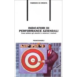 Indicatori di performance aziendali. Come definire gli obiettivi e misurare i risulta