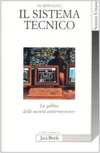 Il sistema tecnico. La gabbia delle società contemporanee Il sistema tecnico. La gabbia delle società contemporanee