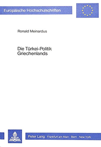 Die Türkei-Politik Griechenlands: Der Zypern-, Ägäis- und Minderheitenkonflikt aus der Sicht Athens (1967-1982) (Europäische Hochschulschriften / ... / Publications Universitaires Européennes)