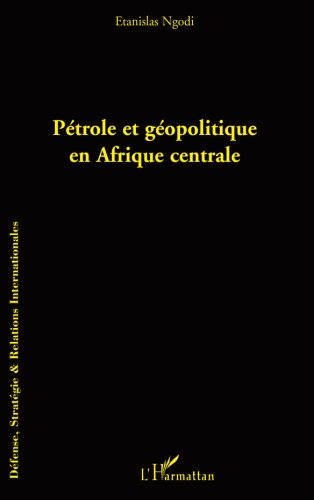 Pétrole et géopolitique en Afrique centrale Pétrole et géopolitique en Afrique centrale