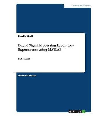 [(Digital Signal Processing Laboratory Experiments Using MATLAB * * )] [Author: Hardik Modi] [Mar-2014]