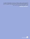 Image de A Guide to Reading in Social Ethics and Allied Subjects: Lists of Books and Articles Selected and Described for the Use of General Readers (1910)