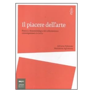 Il piacere dell'arte. Pratica e fenomenologia del collezionismo contemporaneo in Ital