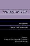 Making China Policy: Lessons from the Bush and Clinton Administrations Making China Policy: Lessons from the Bush and Clinton Administrations